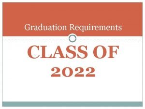 Graduation Requirements CLASS OF 2022 Graduation Requirements Core