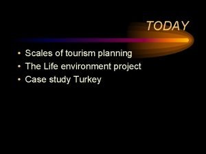 TODAY Scales of tourism planning The Life environment