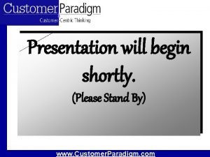 Presentation will begin shortly Please Stand By www