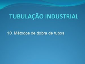 TUBULAO INDUSTRIAL 10 Mtodos de dobra de tubos