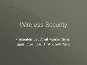 Wireless Security Presented by Amit Kumar Singh Instructor
