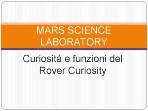 MARS SCIENCE LABORATORY Curiosit e funzioni del Rover