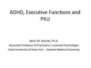 ADHD Executive Functions and PKU Kevin M Antshel