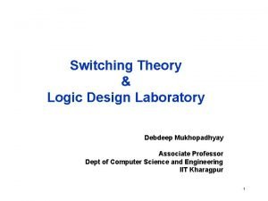 Switching Theory Logic Design Laboratory Debdeep Mukhopadhyay Associate