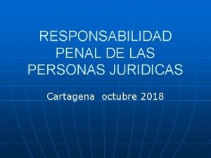 RESPONSABILIDAD PENAL DE LAS PERSONAS JURIDICAS Cartagena octubre