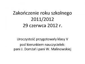 Zakoczenie roku szkolnego 20112012 29 czerwca 2012 r