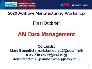 2020 Additive Manufacturing Workshop Final Outbrief AM Data