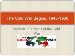 The cold war begins 1945-1960