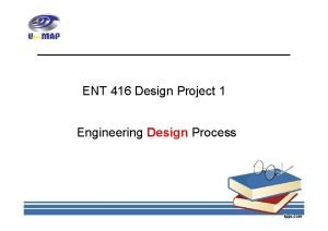 ENT 416 Design Project 1 Engineering Design Process