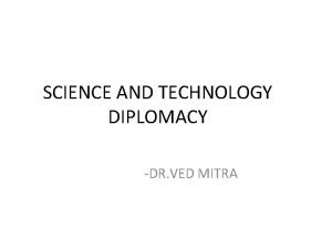 SCIENCE AND TECHNOLOGY DIPLOMACY DR VED MITRA Science