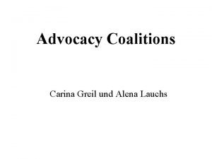 Advocacy Coalitions Carina Greil und Alena Lauchs Inhalt