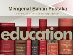 Mengenal Bahan Pustaka Pertemuan VI Makul Ilmu Perpustakaan