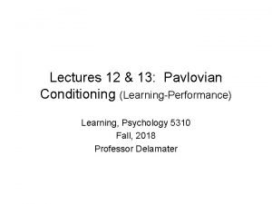 Lectures 12 13 Pavlovian Conditioning LearningPerformance Learning Psychology