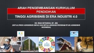 ARAH PENGEMBANGAN KURIKULUM PENDIDIKAN TINGGI AGRIBISNIS DI ERA