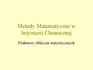 Metody Matematyczne w Inynierii Chemicznej Podstawy oblicze statystycznych