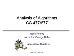 Analysis of Algorithms CS 477677 Recurrences Instructor George