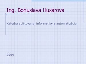 Ing Bohuslava Husrov Katedra aplikovanej informatiky a automatizcie