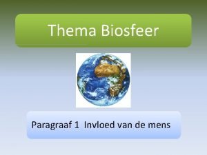 Thema Biosfeer Paragraaf 1 Invloed van de mens