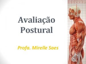 Avaliao Postural Profa Mirelle Saes POSTURA O que