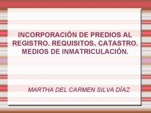 INCORPORACIN DE PREDIOS AL REGISTRO REQUISITOS CATASTRO MEDIOS