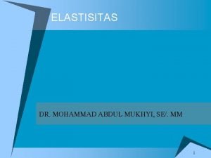 ELASTISITAS DR MOHAMMAD ABDUL MUKHYI SE MM 1