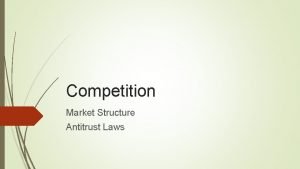 Competition Market Structure Antitrust Laws Market Structure as