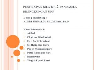 PENERAPAN SILA KE2 PANCASILA DILINGKUNGAN UNP Dosen pembimbing