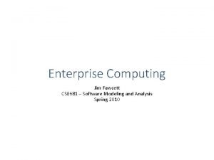 Enterprise Computing Jim Fawcett CSE 681 Software Modeling
