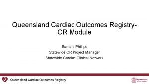 Queensland Cardiac Outcomes Registry CR Module Samara Phillips