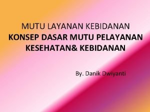 MUTU LAYANAN KEBIDANAN KONSEP DASAR MUTU PELAYANAN KESEHATAN