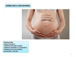 IGIENE DELLA GRAVIDANZA INTRODUZIONE IGIENE PERSONALE CONTROLLI PRECONCEZIONALE