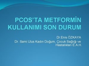 PCOSTA METFORMN KULLANIMI SON DURUM Dr Enis ZKAYA