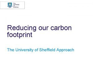 Reducing our carbon footprint The University of Sheffield