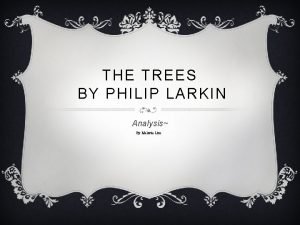 THE TREES BY PHILIP LARKIN Analysis By Melanie