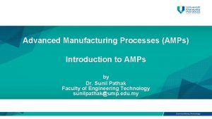 Advanced Manufacturing Processes AMPs Introduction to AMPs by