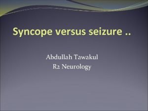Syncope versus seizure Abdullah Tawakul R 2 Neurology