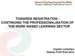 TOWARDS REGISTRATION CONTINUING THE PROFESSIONALISATION OF THE WORK