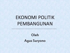 EKONOMI POLITIK PEMBANGUNAN Oleh Agus Suryono DAFTAR BACAAN