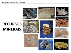 Gesto Sustentvel dos Recursos RECURSOS MINERAIS O QUE