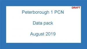 DRAFT Peterborough 1 PCN Data pack August 2019