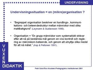 UNDERVISNING Undervisningssituation en mikroorganisation Begreppet organisation beskriver en