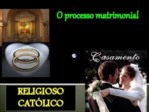 O processo matrimonial RELIGIOSO CATLICO Para que o