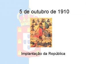 5 de outubro de 1910 Implantao da Repblica