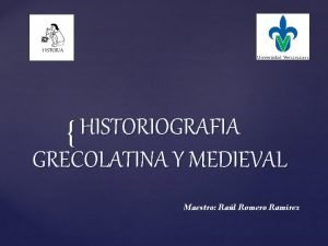 HISTORIOGRAFIA GRECOLATINA Y MEDIEVAL Maestro Ral Romero Ramrez