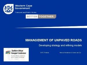 MANAGEMENT OF UNPAVED ROADS Developing strategy and refining