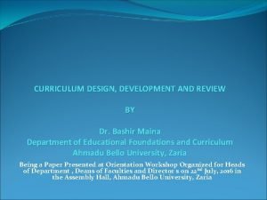 CURRICULUM DESIGN DEVELOPMENT AND REVIEW BY Dr Bashir