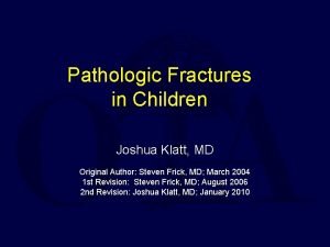 Pathologic Fractures in Children Joshua Klatt MD Original