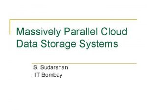 Massively Parallel Cloud Data Storage Systems S Sudarshan