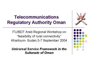 Telecommunications Regulatory Authority Oman ITUBDT Arab Regional Workshop