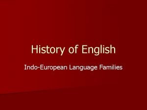 History of English IndoEuropean Language Families 18 th